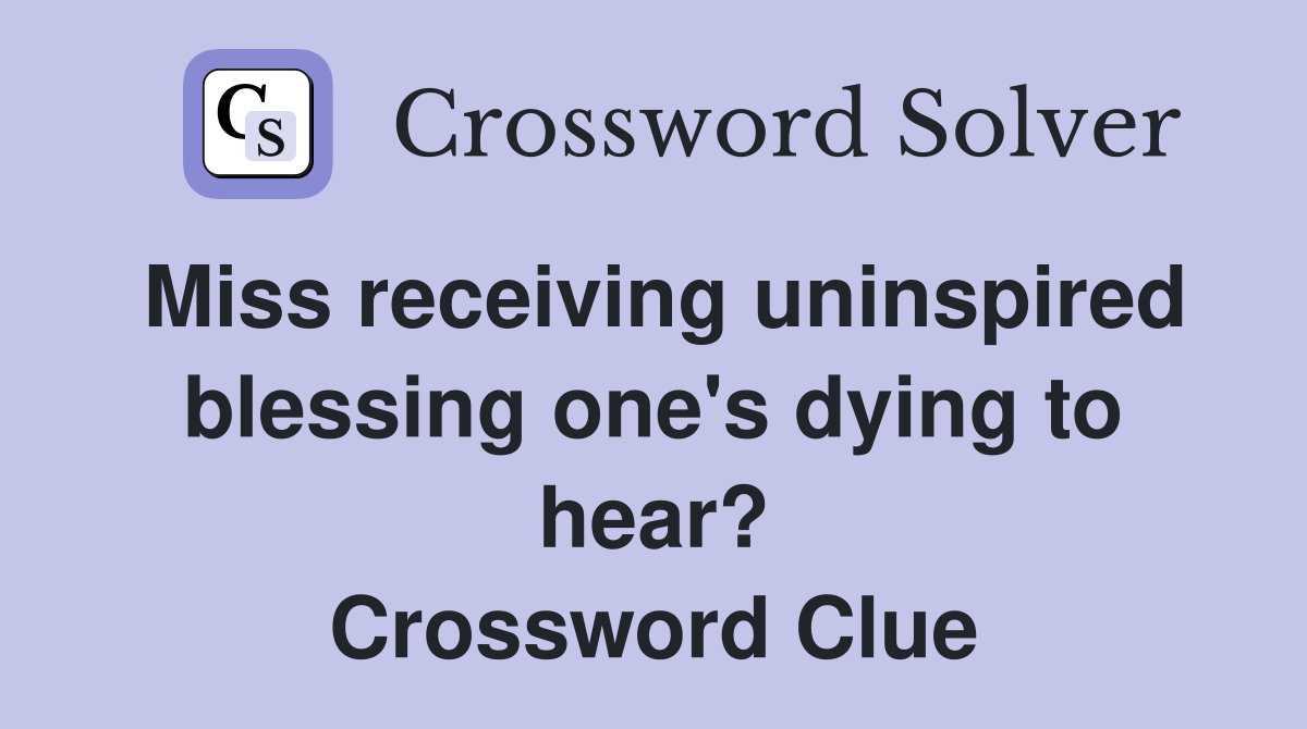 Miss receiving uninspired blessing one's dying to hear? Crossword Clue