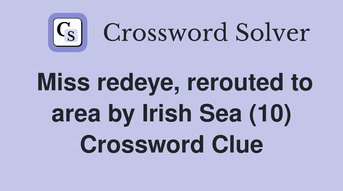 Miss redeye, rerouted to area by Irish Sea (10) Crossword Clue