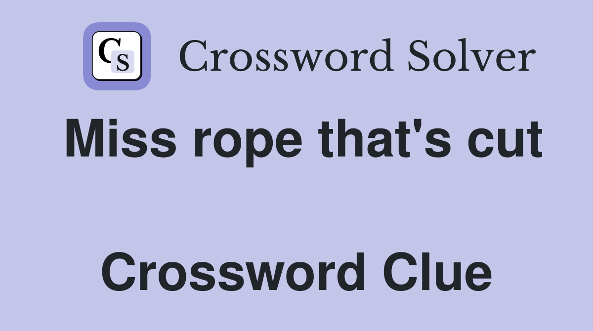 Miss rope that's cut  Crossword Clue
