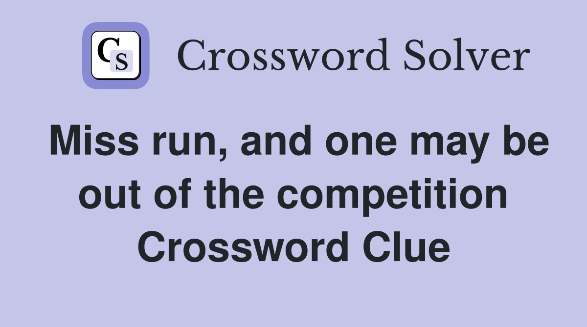 Miss run, and one may be out of the competition Crossword Clue