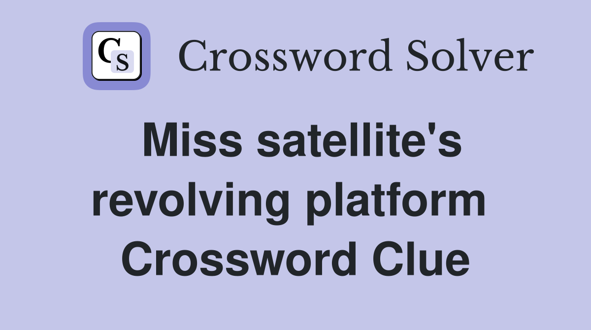 Miss satellite's revolving platform  Crossword Clue