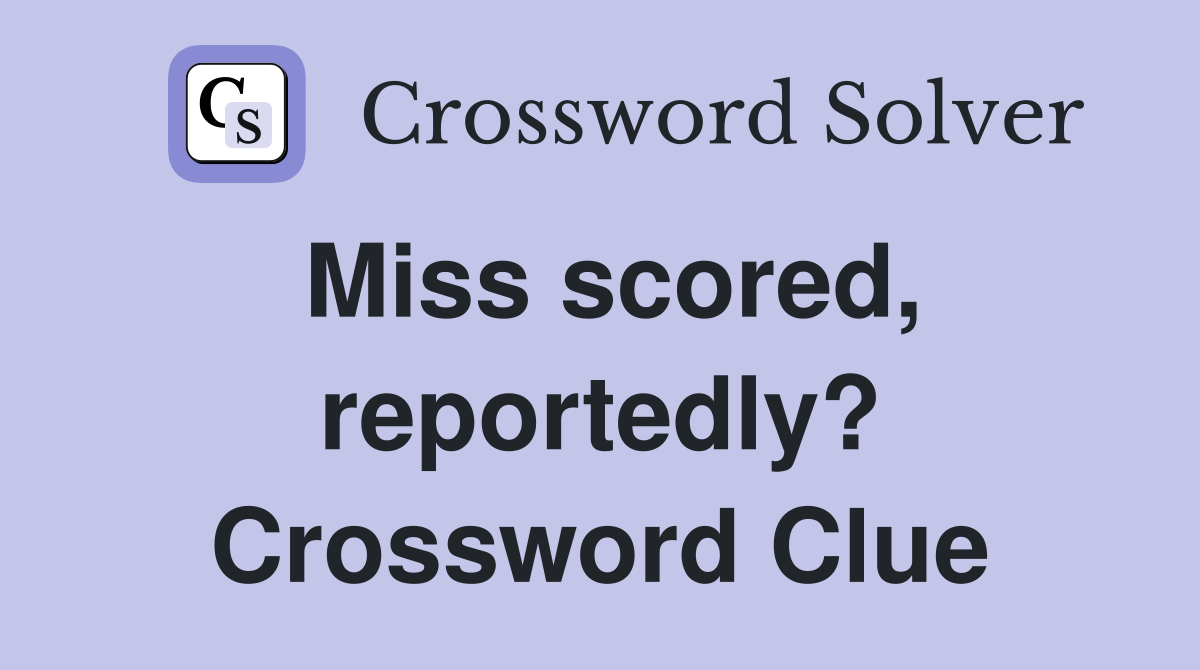 Miss scored, reportedly? Crossword Clue