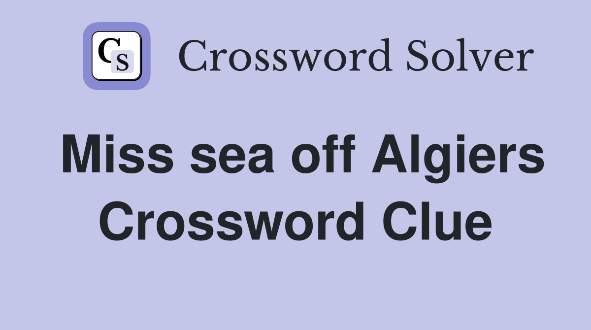 Miss sea off Algiers Crossword Clue