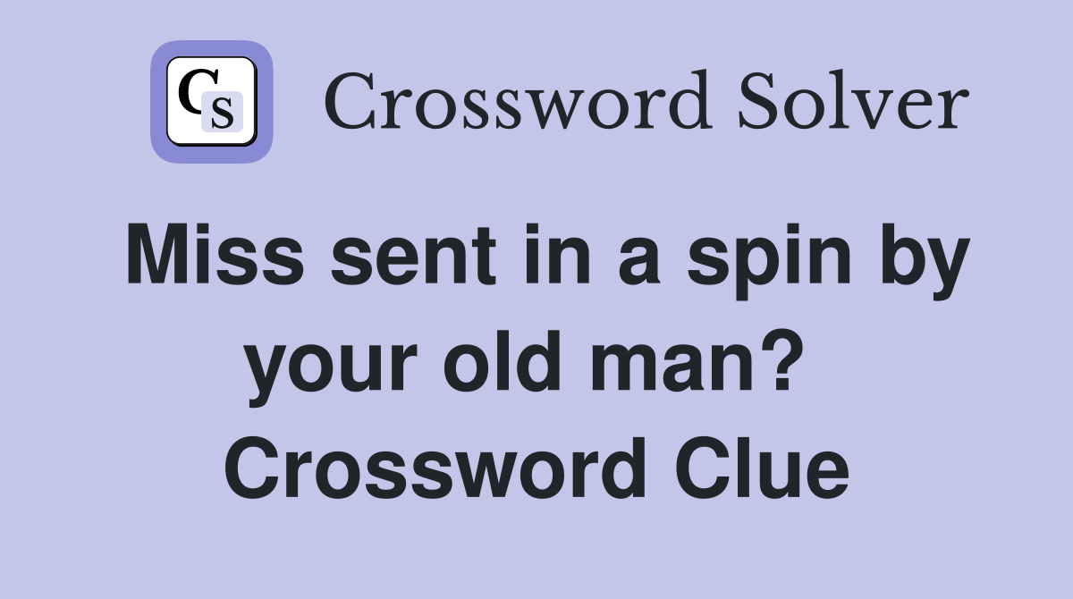 Miss sent in a spin by your old man?  Crossword Clue