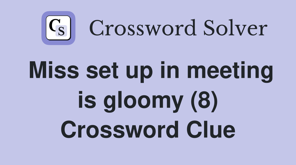 Miss set up in meeting is gloomy (8) Crossword Clue