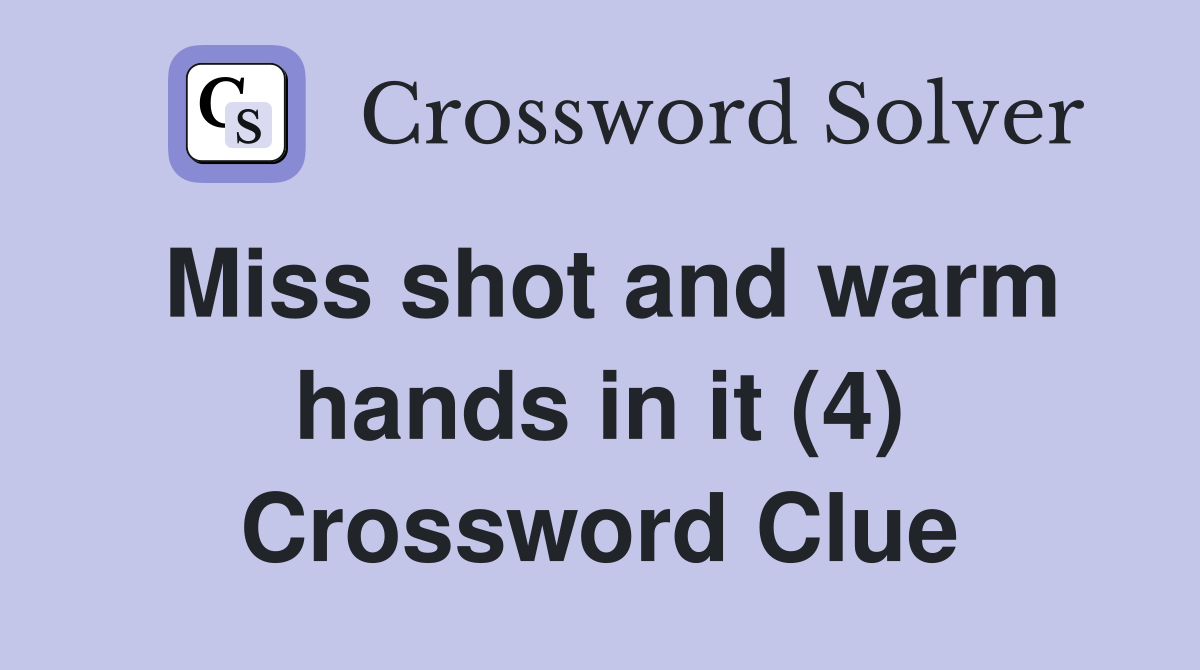Miss shot and warm hands in it (4) Crossword Clue