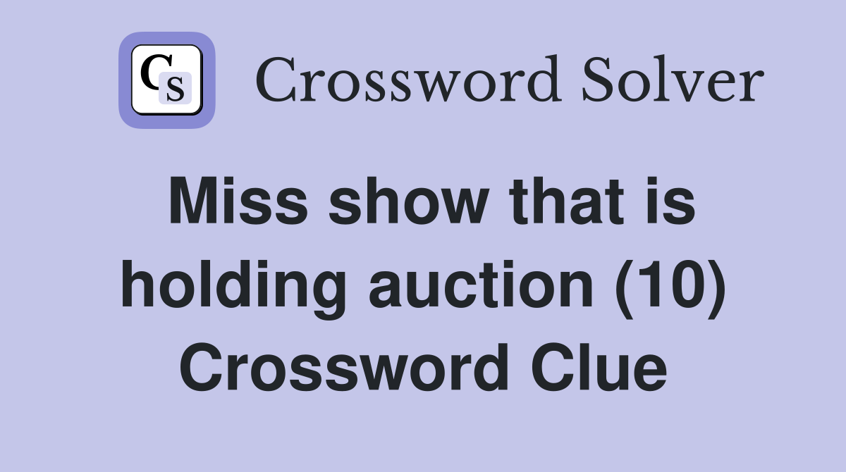 Miss show that is holding auction (10) Crossword Clue