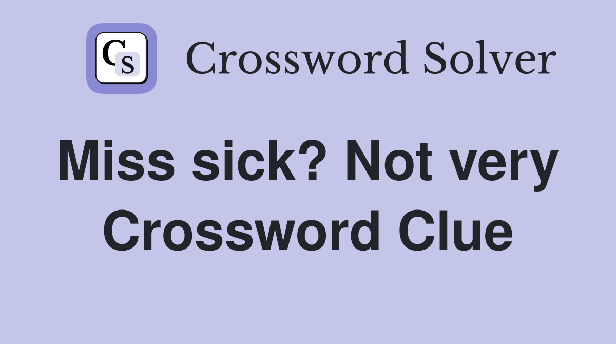 Miss sick? Not very  Crossword Clue