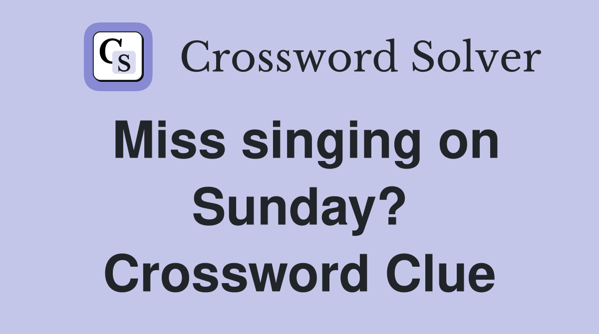 Miss singing on Sunday? Crossword Clue