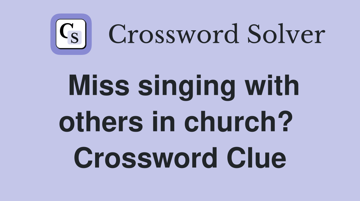 Miss singing with others in church?  Crossword Clue