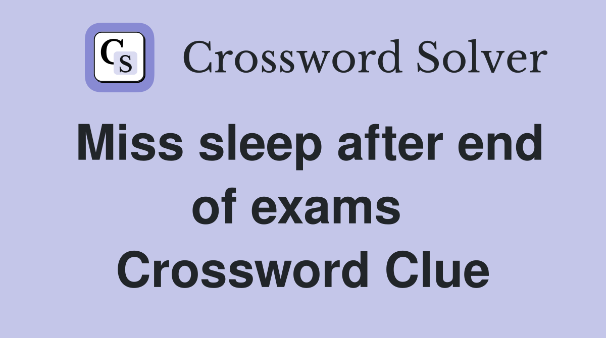 Miss sleep after end of exams  Crossword Clue