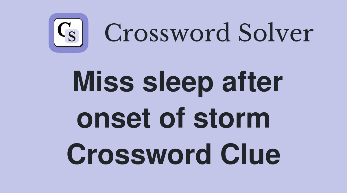 Miss sleep after onset of storm Crossword Clue