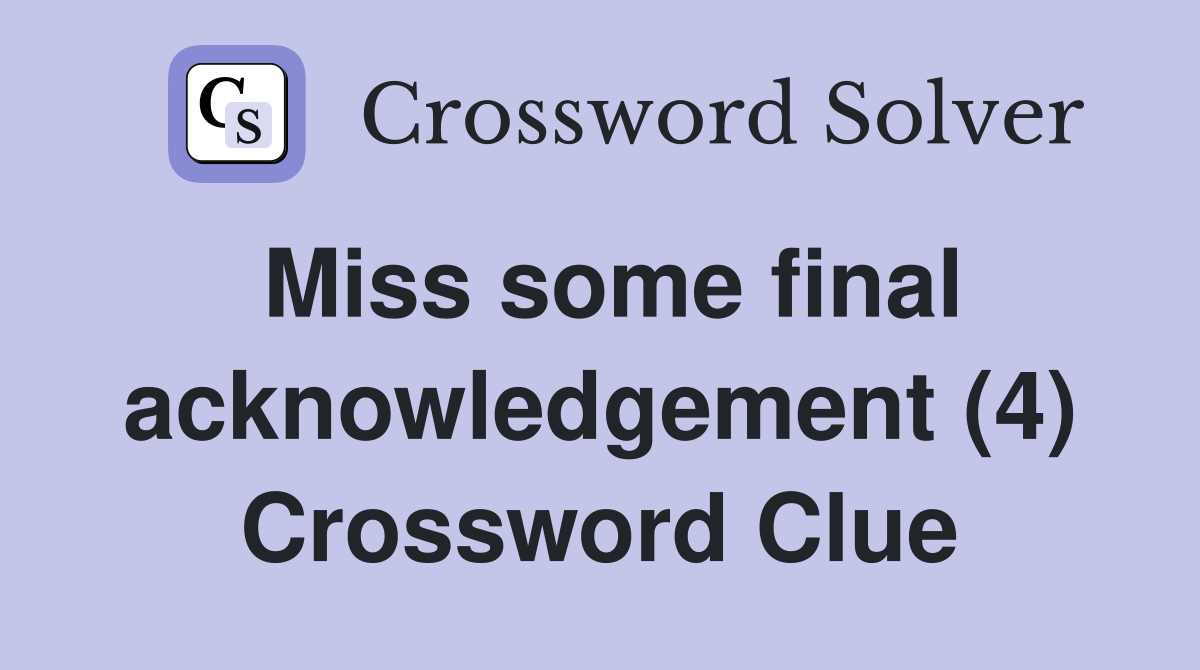 Miss some final acknowledgement (4) Crossword Clue