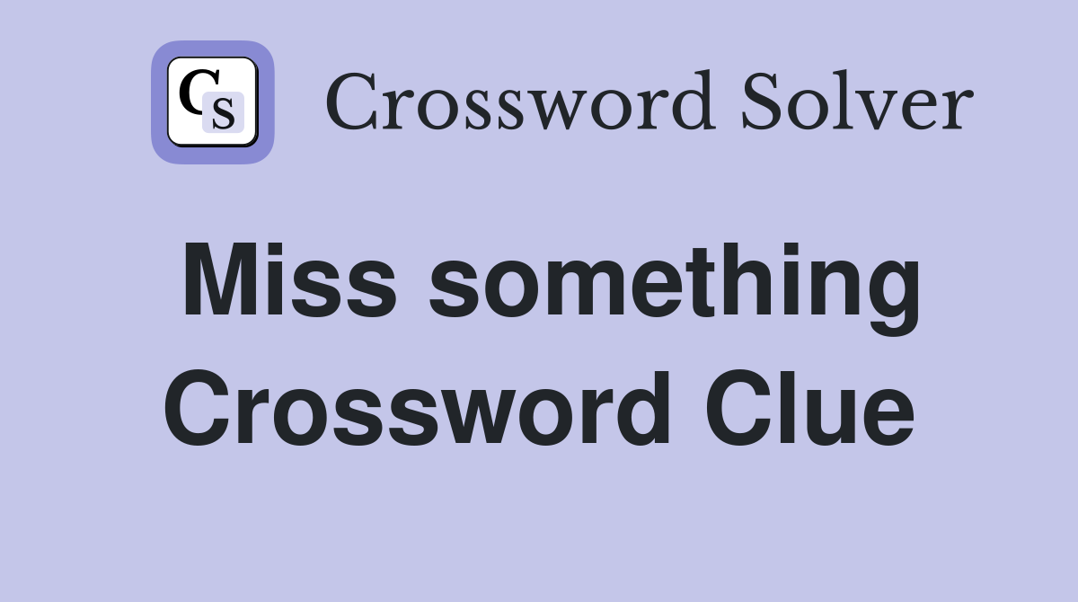 Miss something Crossword Clue