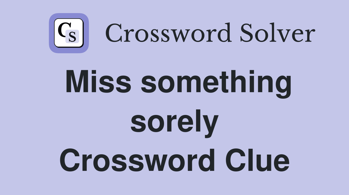Miss something sorely Crossword Clue