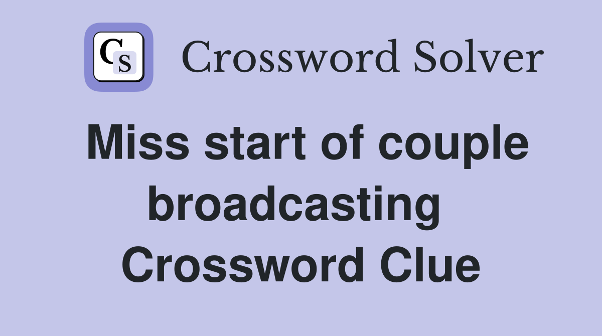Miss start of couple broadcasting  Crossword Clue