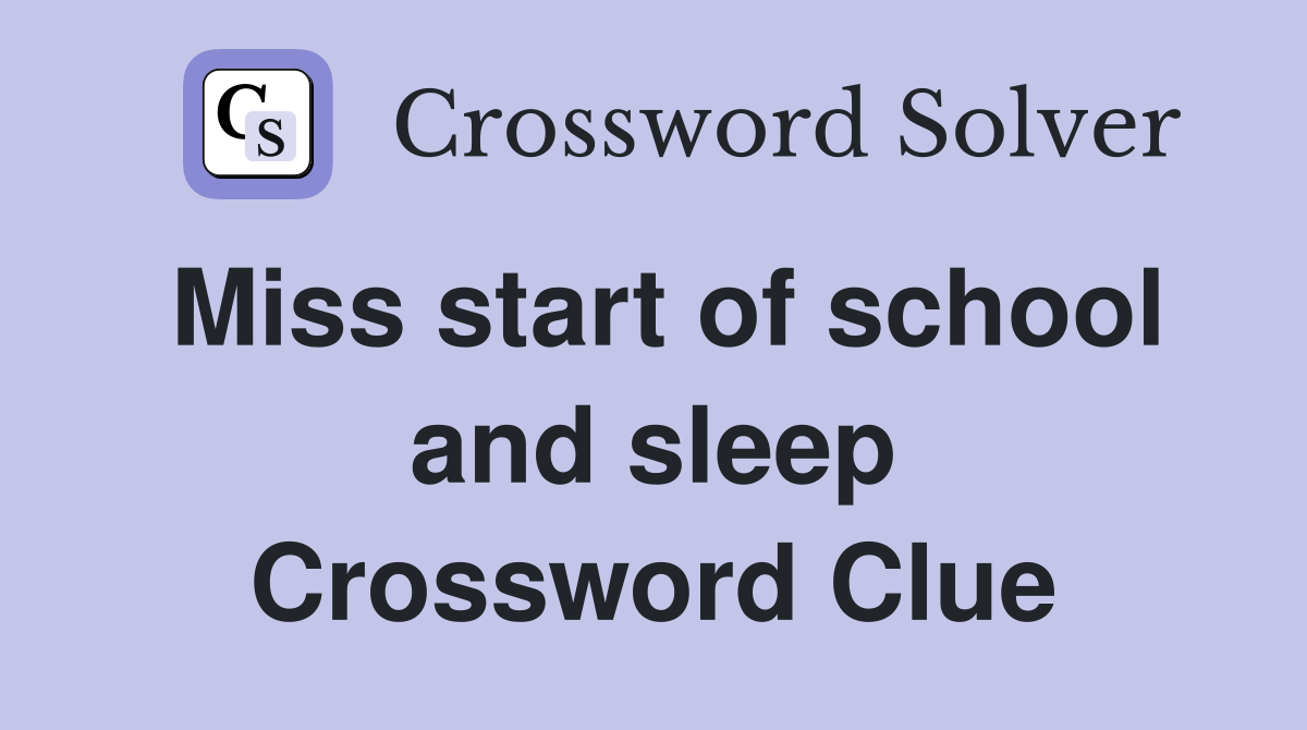 Miss start of school and sleep Crossword Clue