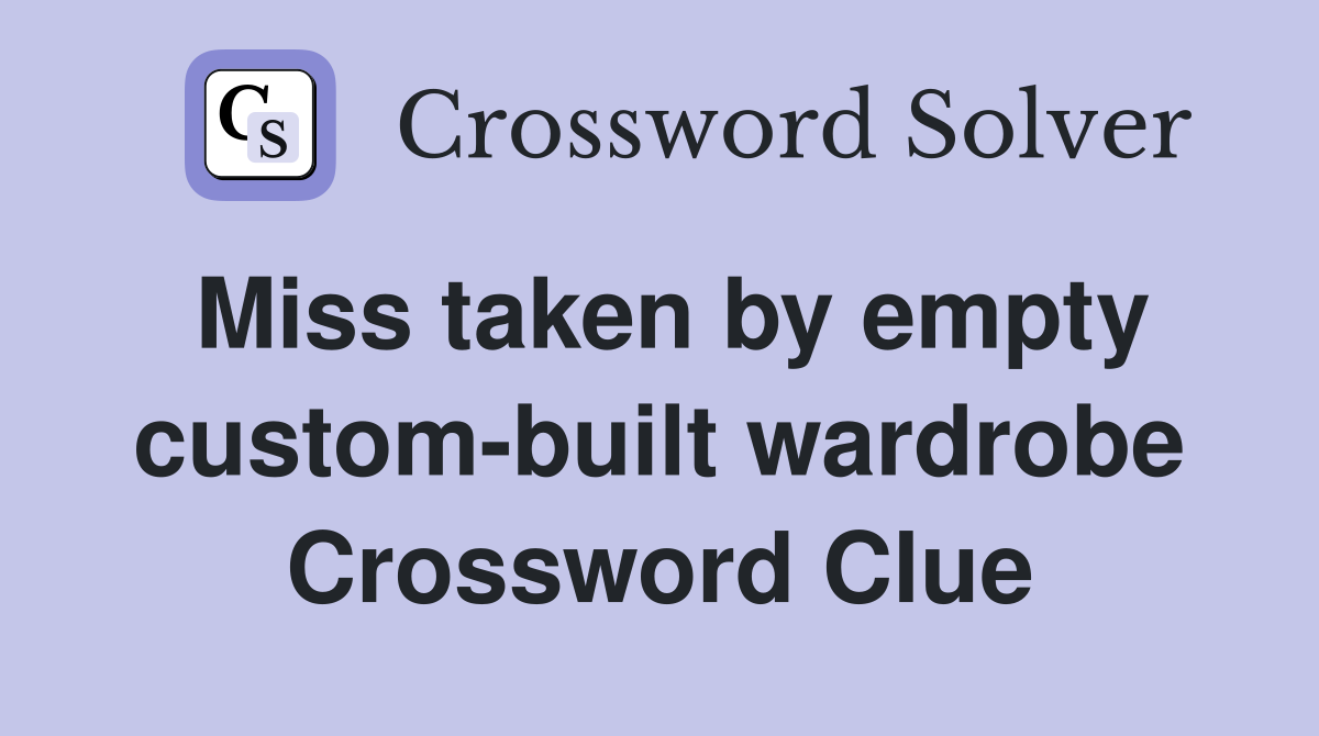 Miss taken by empty custom-built wardrobe Crossword Clue