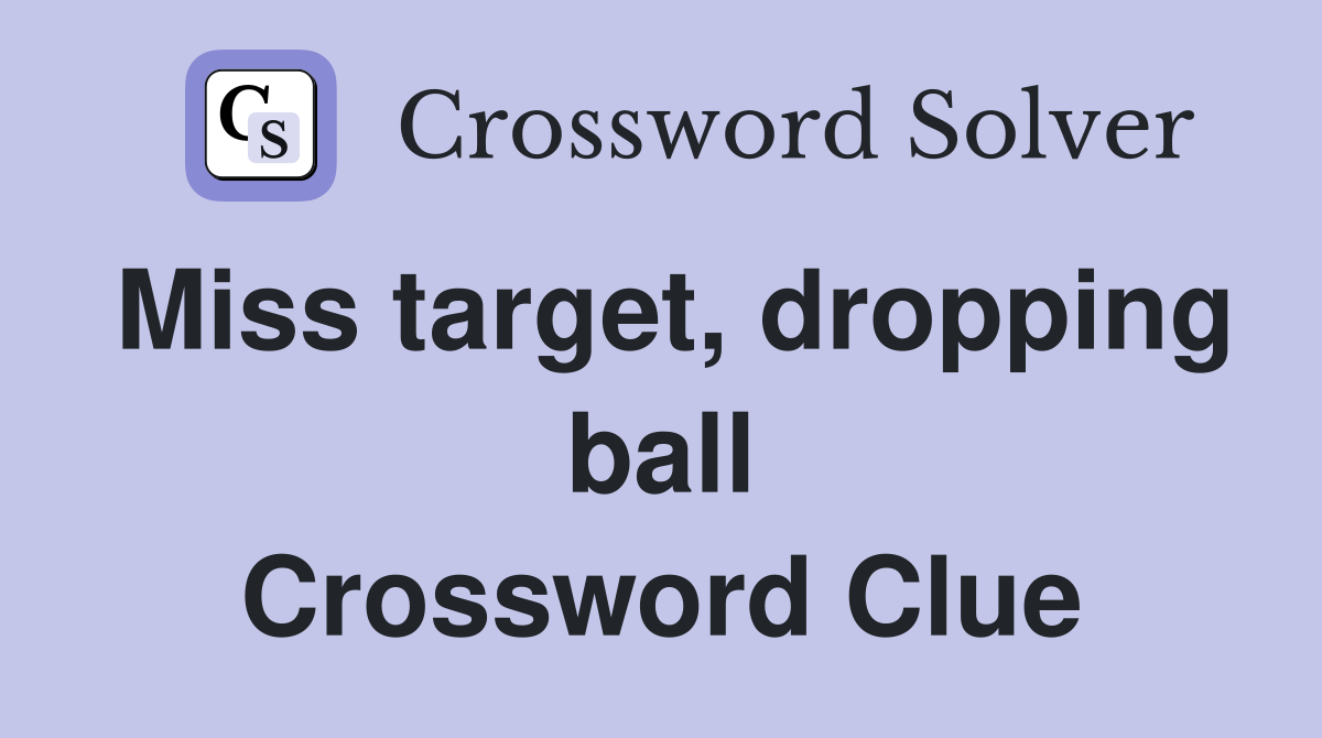 Miss target, dropping ball Crossword Clue