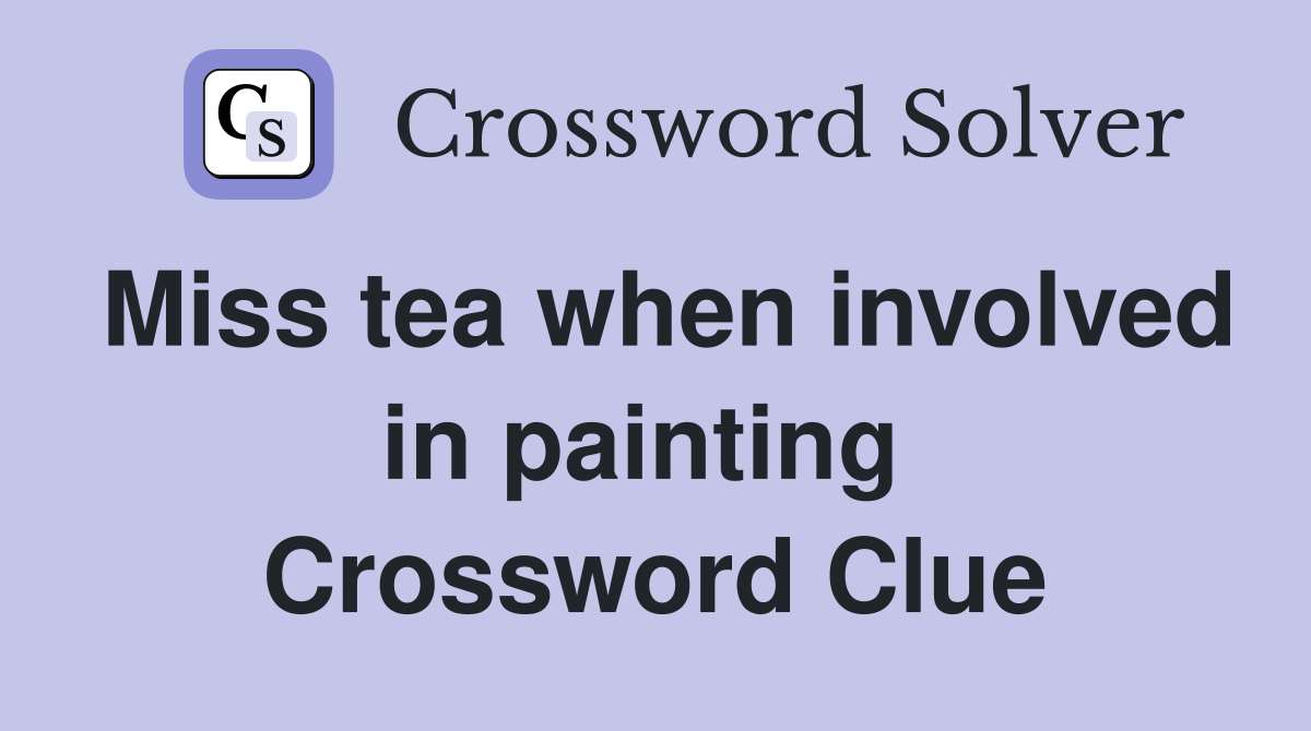 Miss tea when involved in painting  Crossword Clue