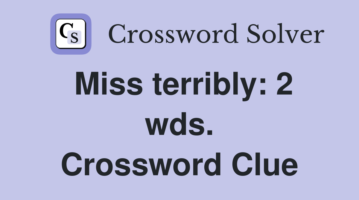 Miss terribly: 2 wds. Crossword Clue