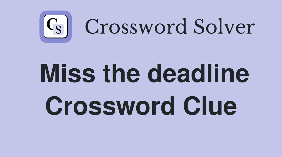 Miss the deadline Crossword Clue