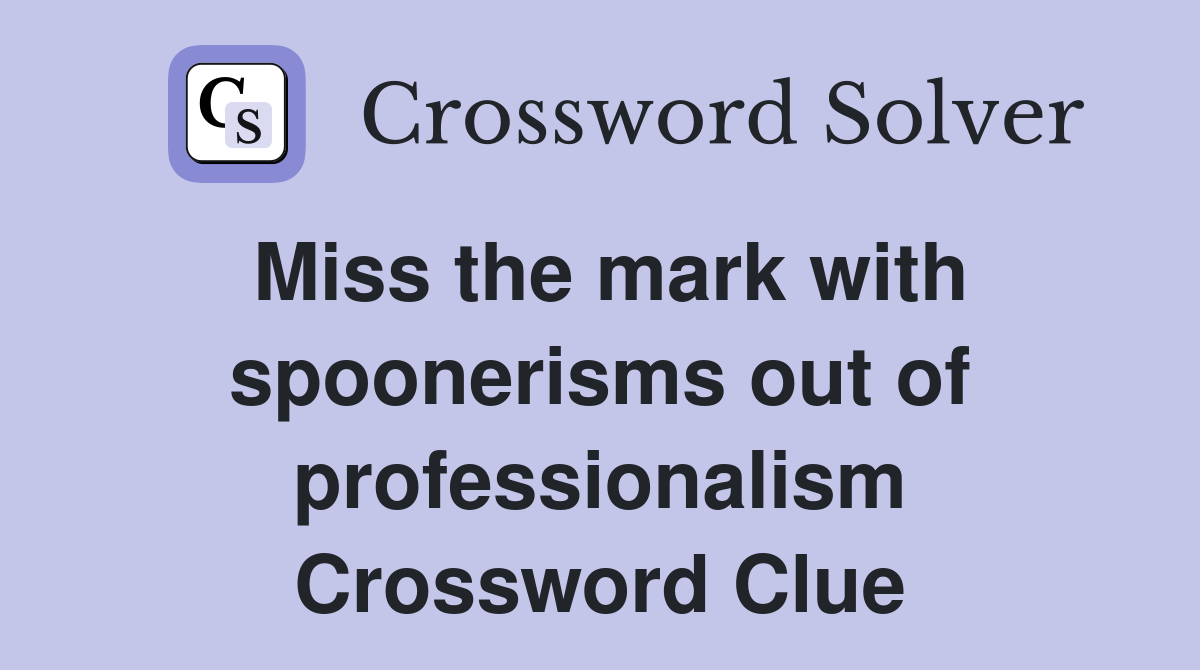 Miss the mark with spoonerisms out of professionalism Crossword Clue