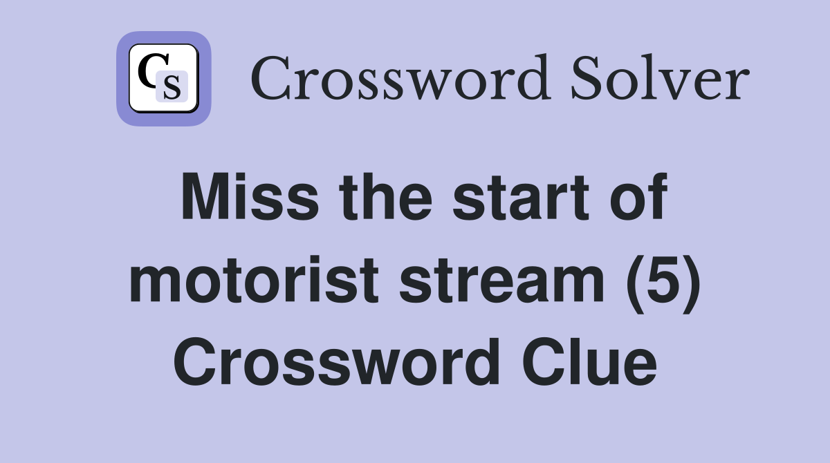 Miss the start of motorist stream (5) Crossword Clue
