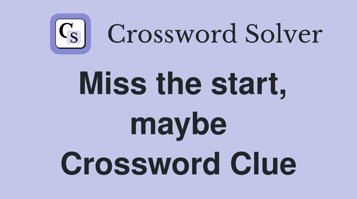 Miss the start, maybe Crossword Clue