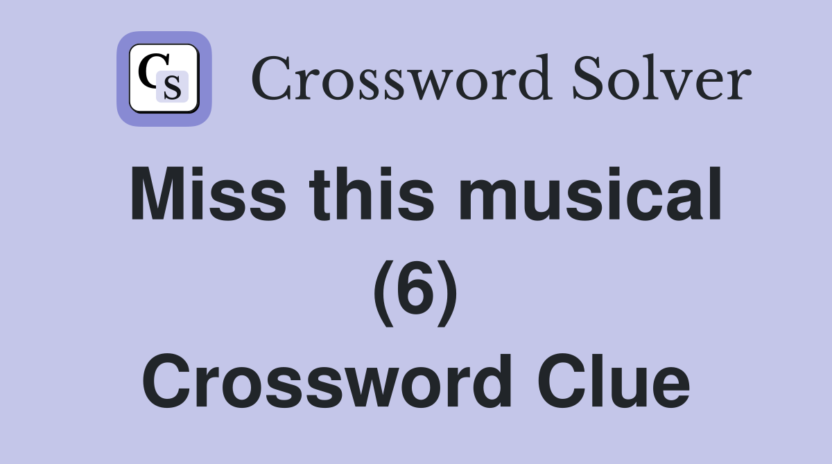 Miss this musical (6) Crossword Clue