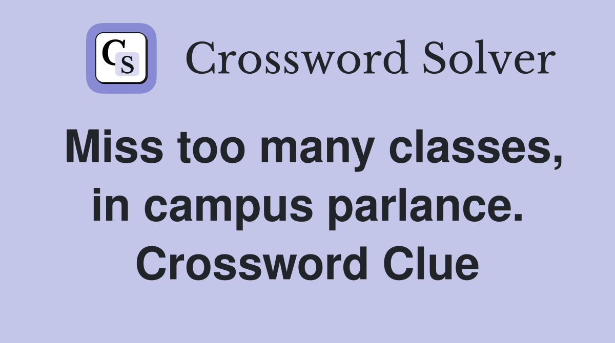 Miss too many classes, in campus parlance. Crossword Clue