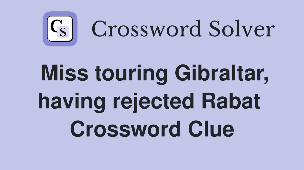 Miss touring Gibraltar, having rejected Rabat  Crossword Clue