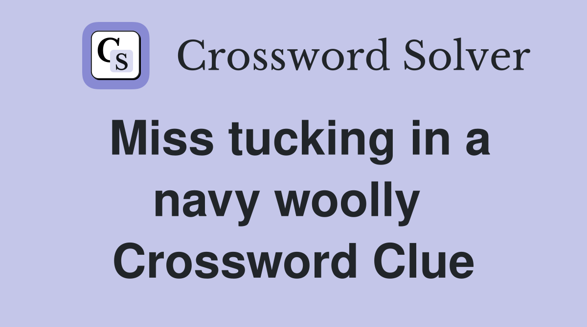 Miss tucking in a navy woolly  Crossword Clue