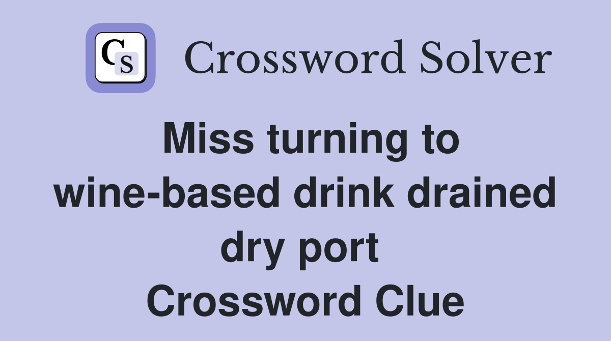 Miss turning to wine-based drink drained dry port  Crossword Clue
