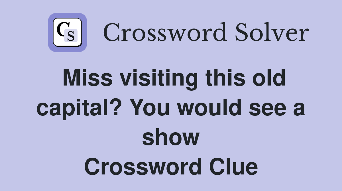 Miss visiting this old capital? You would see a show Crossword Clue