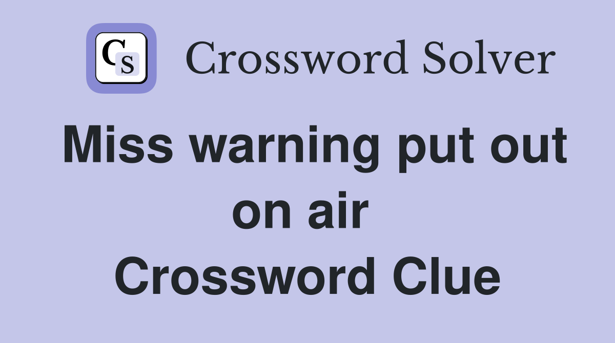 Miss warning put out on air  Crossword Clue