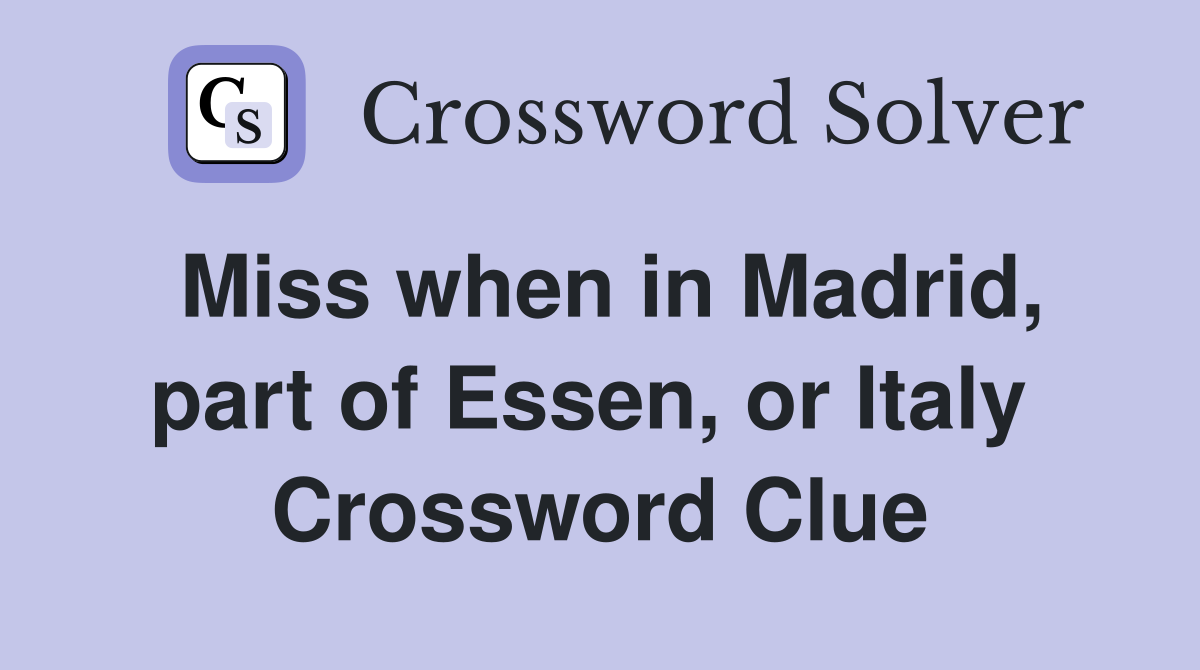 Miss when in Madrid, part of Essen, or Italy  Crossword Clue
