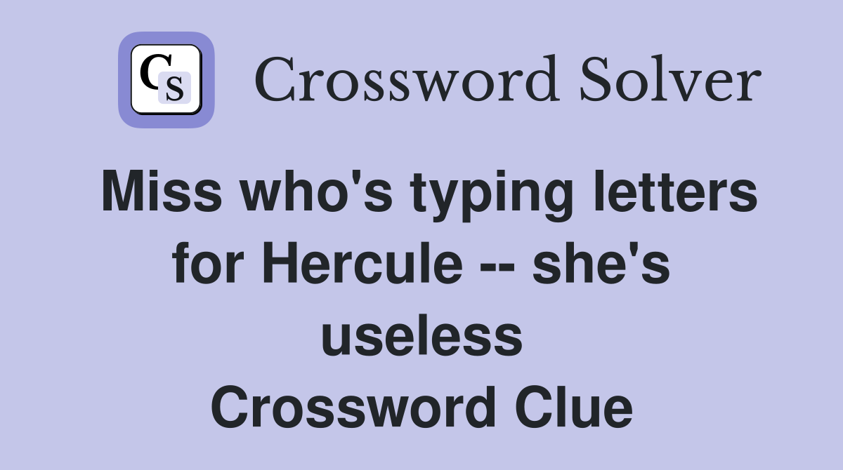 Miss who's typing letters for Hercule -- she's useless Crossword Clue