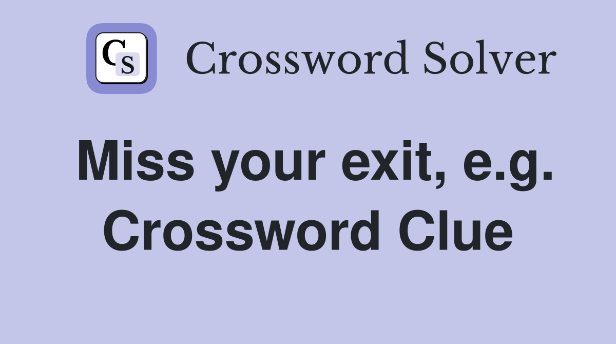 Miss your exit, e.g. Crossword Clue