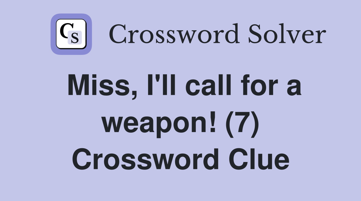 Miss, I'll call for a weapon! (7) Crossword Clue