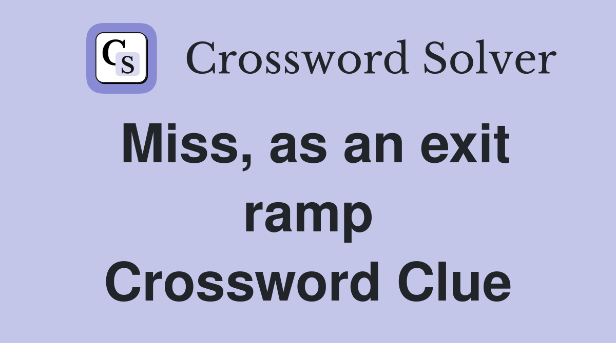 Miss, as an exit ramp Crossword Clue