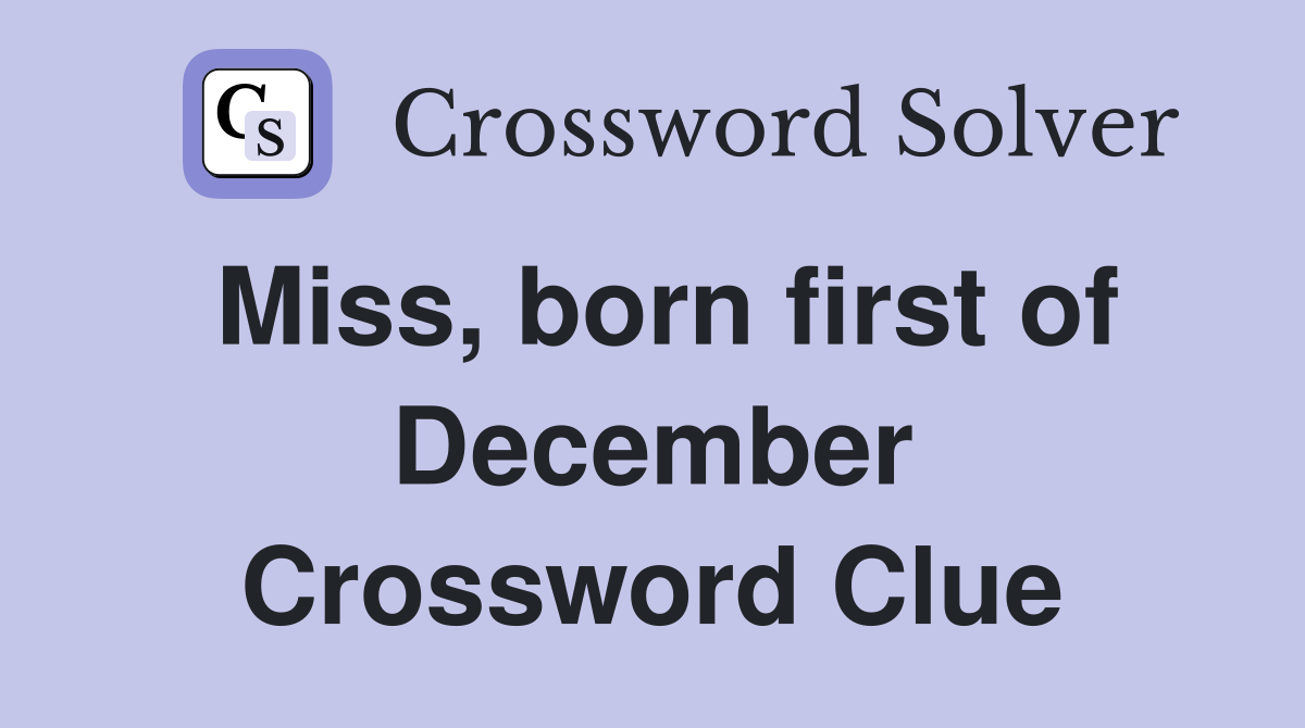 Miss, born first of December Crossword Clue