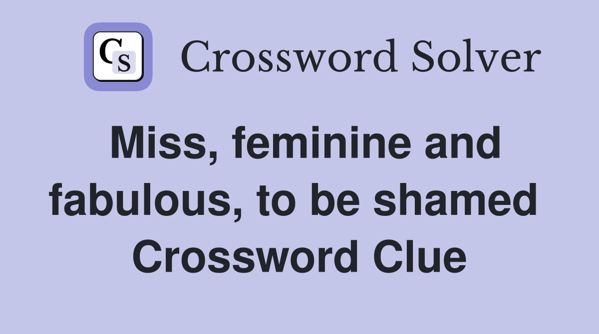 Miss, feminine and fabulous, to be shamed  Crossword Clue