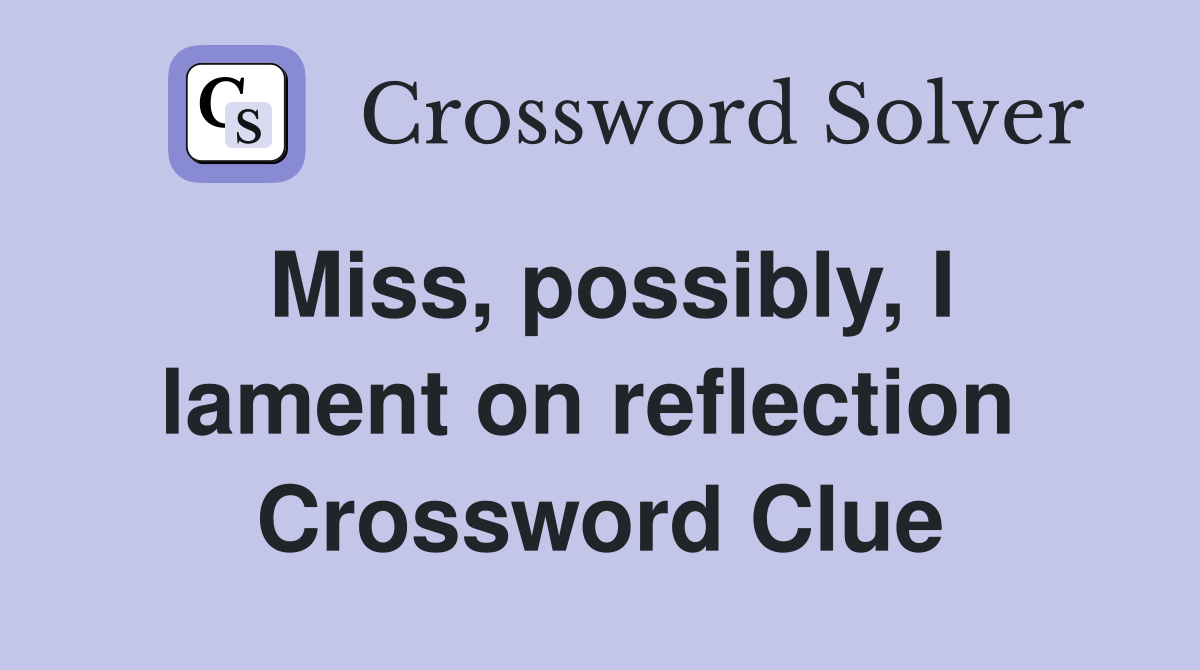Miss, possibly, I lament on reflection  Crossword Clue
