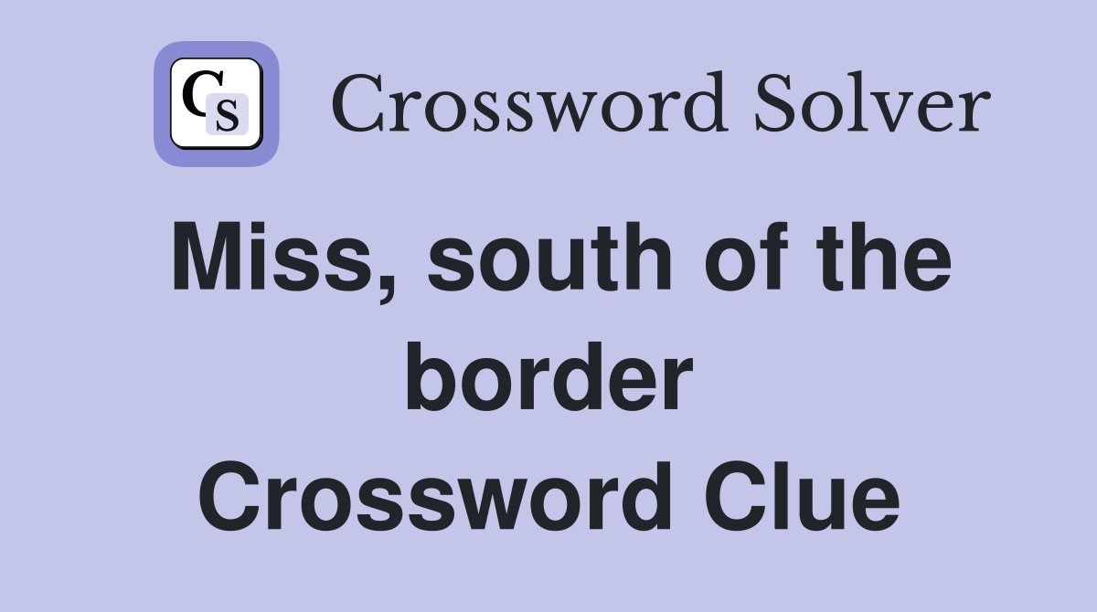 Miss, south of the border Crossword Clue