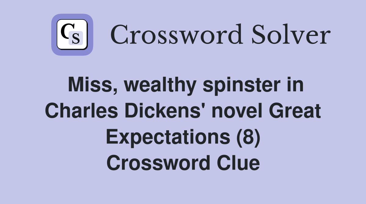 Miss, wealthy spinster in Charles Dickens' novel Great Expectations (8) Crossword Clue