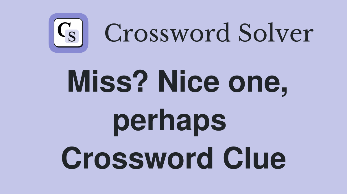 Miss? Nice one, perhaps  Crossword Clue