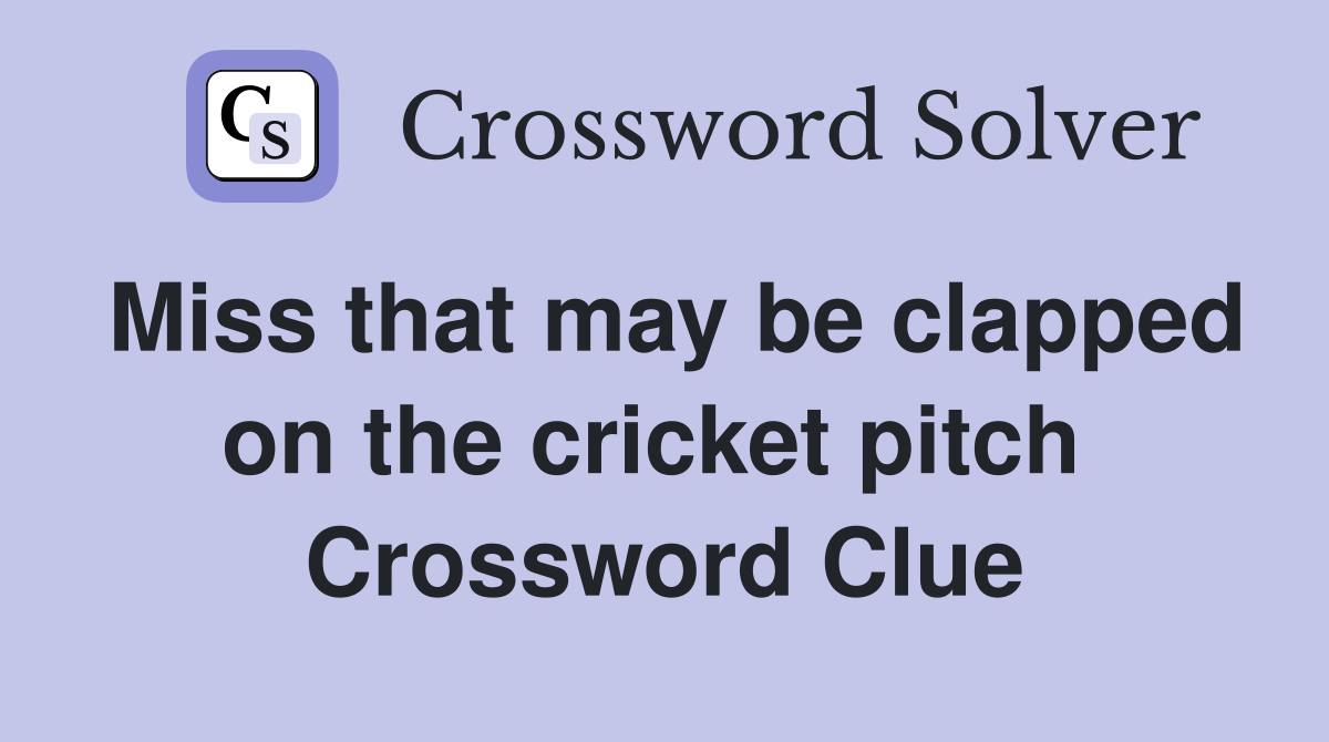 Miss that may be clapped on the cricket pitch  Crossword Clue