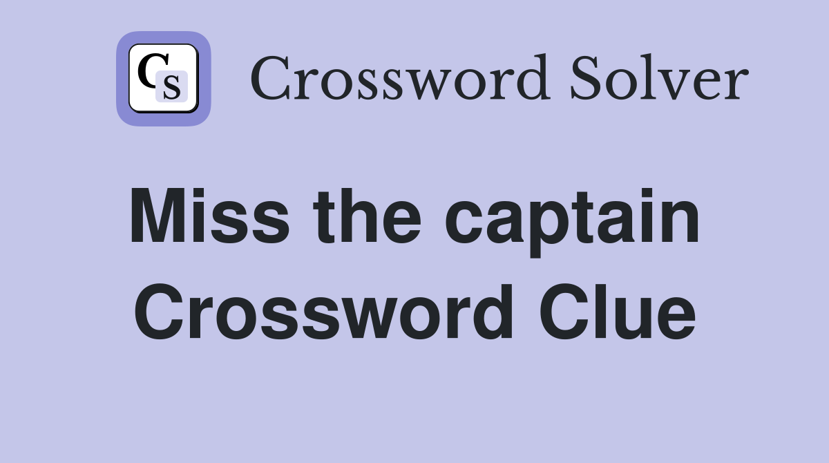Miss the captain  Crossword Clue