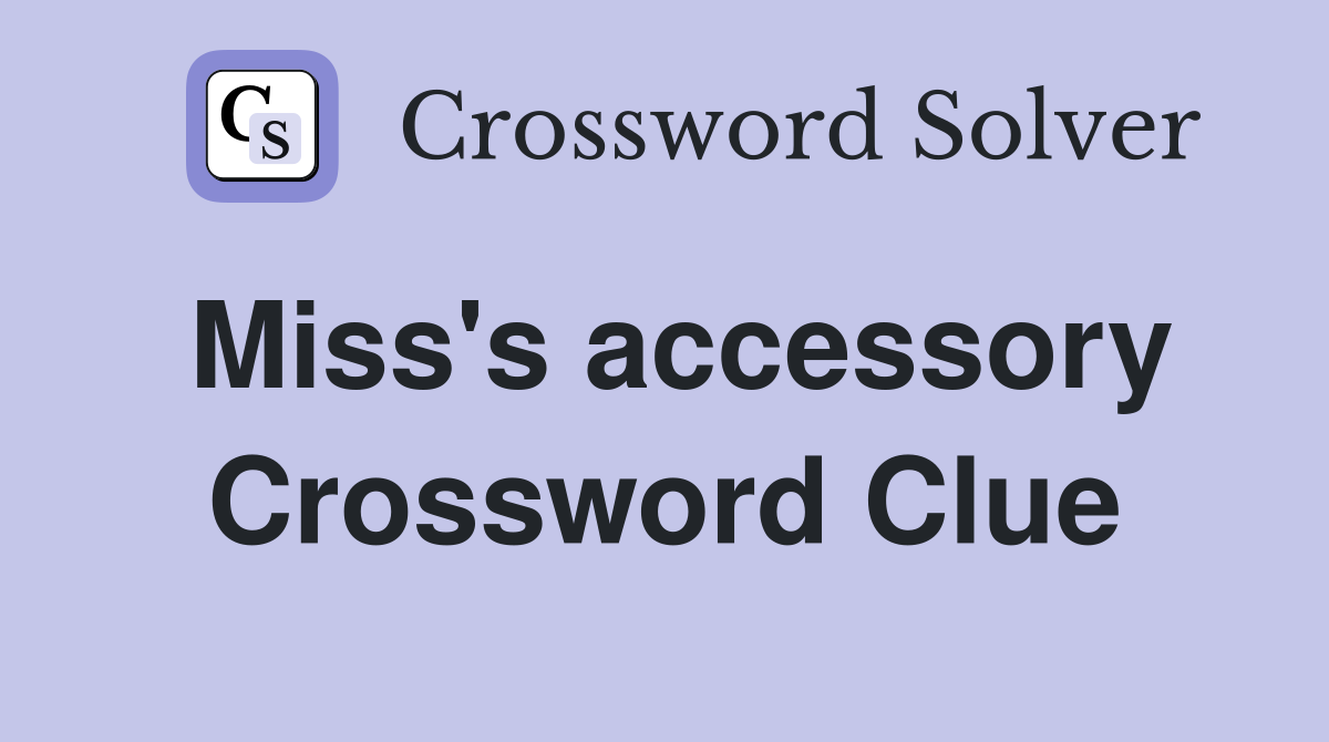 Miss's accessory Crossword Clue